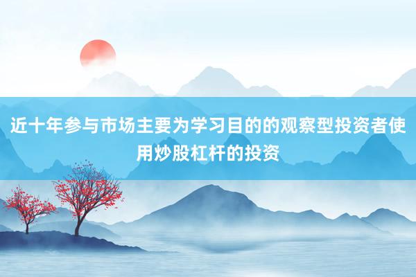 近十年参与市场主要为学习目的的观察型投资者使用炒股杠杆的投资