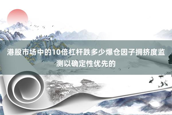 港股市场中的10倍杠杆跌多少爆仓因子拥挤度监测以确定性优先的