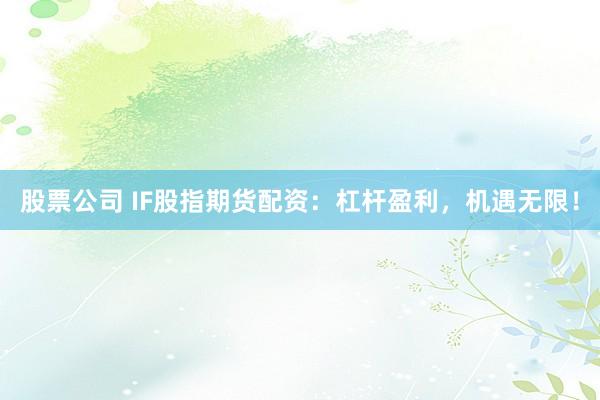 股票公司 IF股指期货配资：杠杆盈利，机遇无限！